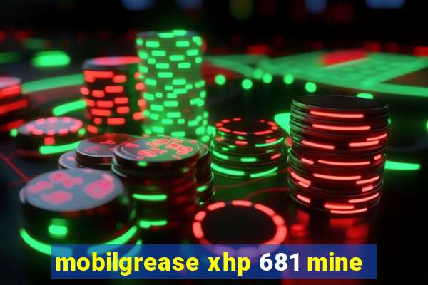 mobilgrease xhp 681 mine